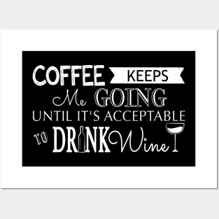 Coffee Keeps me Going Until its Acceptable to Drink Wine Posters and Art